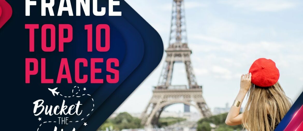 FRANCE: 10 PLACES TO ADD TO YOUR BUCKET LIST