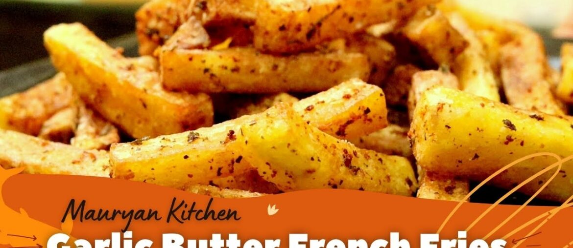 GARLIC BUTTER FRENCH FRIES | QUICK & EASY POTATO RECIPE FOR SNACKS | Mauryan Kitchen |