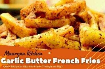 GARLIC BUTTER FRENCH FRIES | QUICK & EASY POTATO RECIPE FOR SNACKS | Mauryan Kitchen |