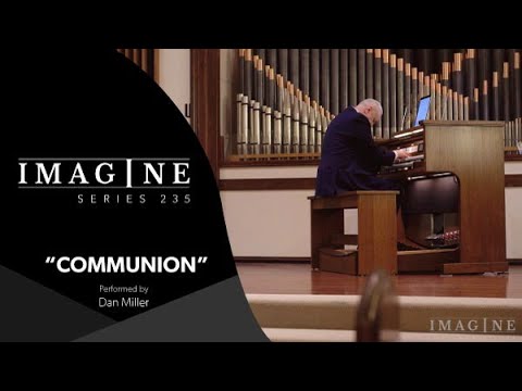 Imagine 235 Organ: Communion – Performed by Dan Miller Imagine 235 Organ: Communion - Performed by Dan Miller