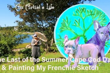 A Summer Day on Cape Cod | Sea Side Gardens | Painting my French Bulldog Sketch | An Artist's Life