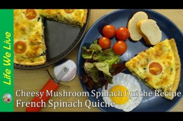 French Spinach Quiche, Cheesy Mushroom Spinach Quiche Recipe | LifeWeLive by Salmarif