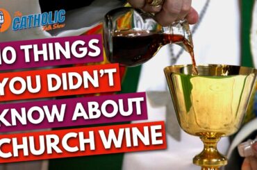 10 Things You Didn't Know About Communion Wine | The Catholic Talk Show