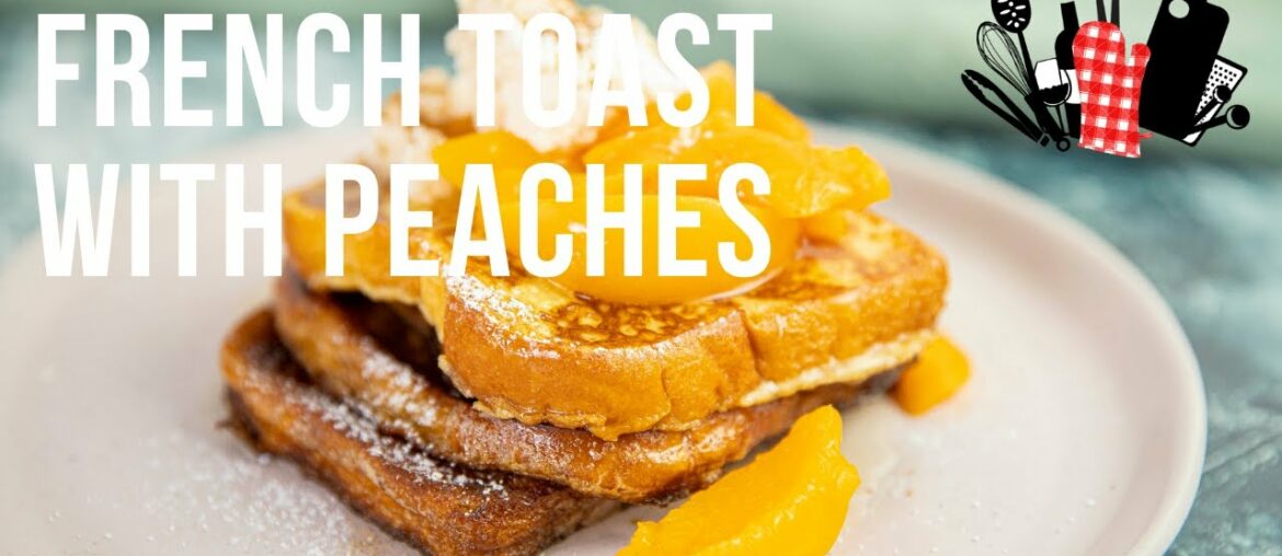 French Toast with Peaches | Everyday Gourmet S11 Ep65