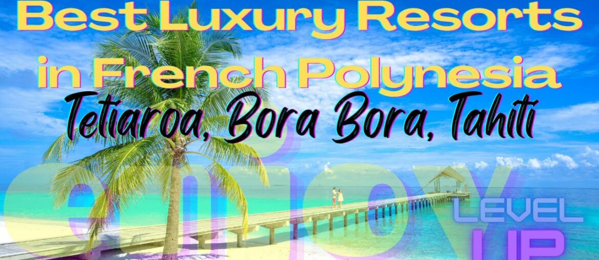 Best Luxury Resorts in French Polynesia – Tahiti, Bora Bora, Tetiaroa Best Luxury Resorts in French Polynesia - Tahiti, Bora Bora, Tetiaroa