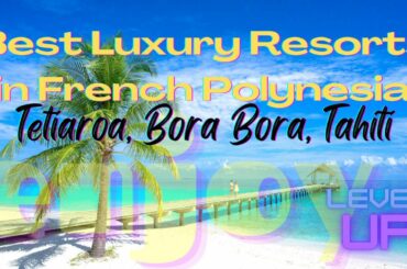 Best Luxury Resorts in French Polynesia - Tahiti, Bora Bora, Tetiaroa