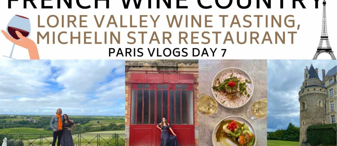 FRENCH WINE COUNTRY, LOIRE VALLEY WINE TASTING, MICHELIN STAR RESTAURANT || PARIS VLOGS DAY 7