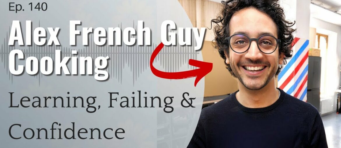 Alex French Guy Cooking | Kitchen Confidence, Custom Gear & Learning by Doing - Ep. 140