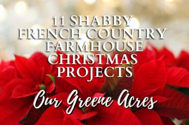11 SHABBY FRENCH COUNTRY FARMHOUSE CHRISTMAS PROJECTS!