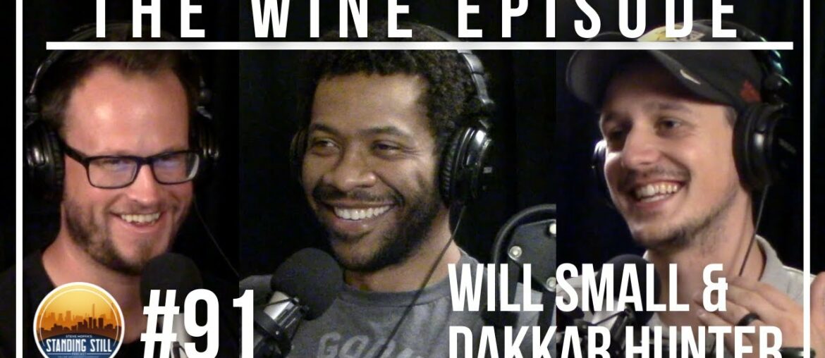 #91 "THE WINE EPISODE!" w/ Will Small & Dakkar Hunter - Standing Still Podcast