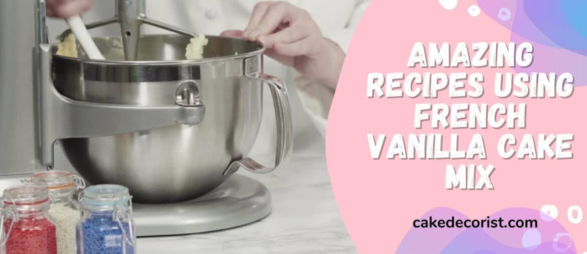 Amazing Recipes Using French Vanilla Cake Mix
