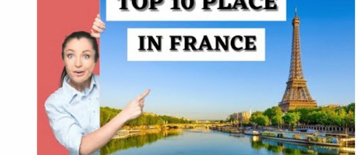 The Top 10 Places to Visit in France The Top 10 Places to Visit in France