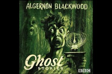 Radio Drama: Ghost Stories - Algernon Blackwood (#BBC)