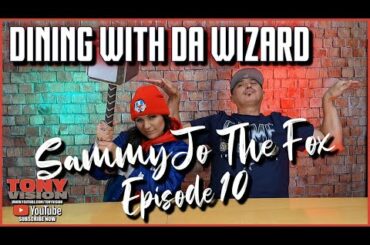 EPISODE 10  - DINING WITH DA WIZARD - SAMMYJO THE FOX - HOSTED BY TONY A DA WIZARD
