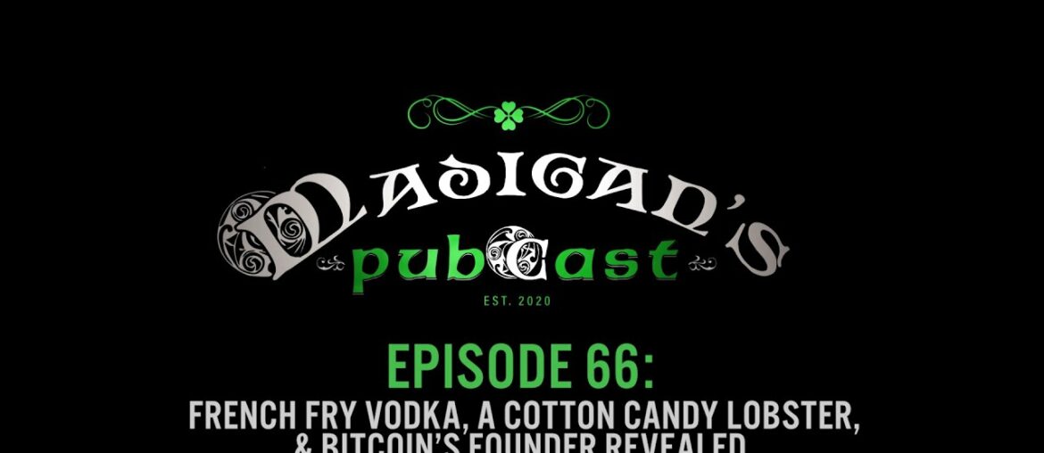 Madigan's Pubcast Episode 66: French Fry Vodka, A Cotton Candy Lobster, & Bitcoin’s Founder Revealed Madigan's Pubcast Episode 66: French Fry Vodka, A Cotton Candy Lobster, & Bitcoin’s Founder Revealed