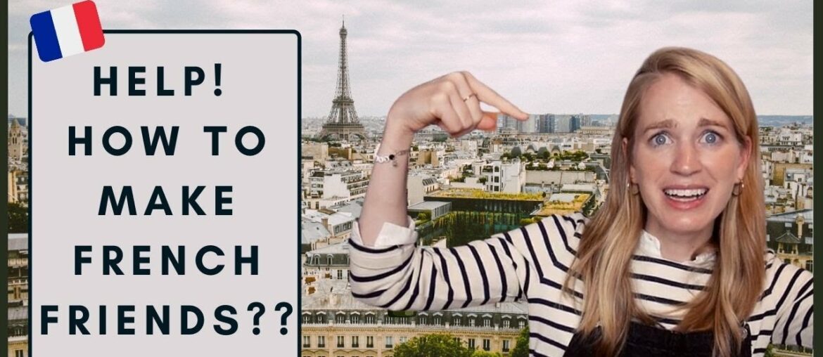 Making French Friends in France I Survival Tips and Tricks to Befriending the Parisians Making French Friends in France I Survival Tips and Tricks to Befriending the Parisians