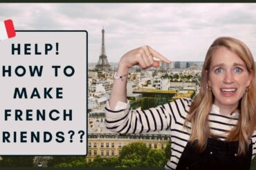 Making French Friends in France I Survival Tips and Tricks to Befriending the Parisians