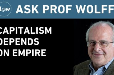 Ask Prof Wolff:  Capitalism Depends on Empire