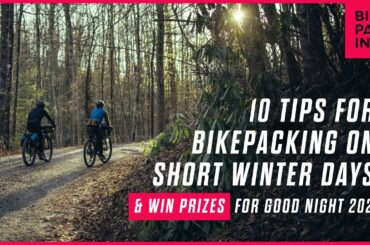 10 Tips For Bikepacking On Short Winter Days + Win Prizes for Good Night 2021