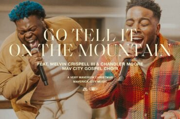 Go Tell It On The Mountain (feat. Melvin Crispell III & Chandler Moore) Maverick City Music | TRIBL