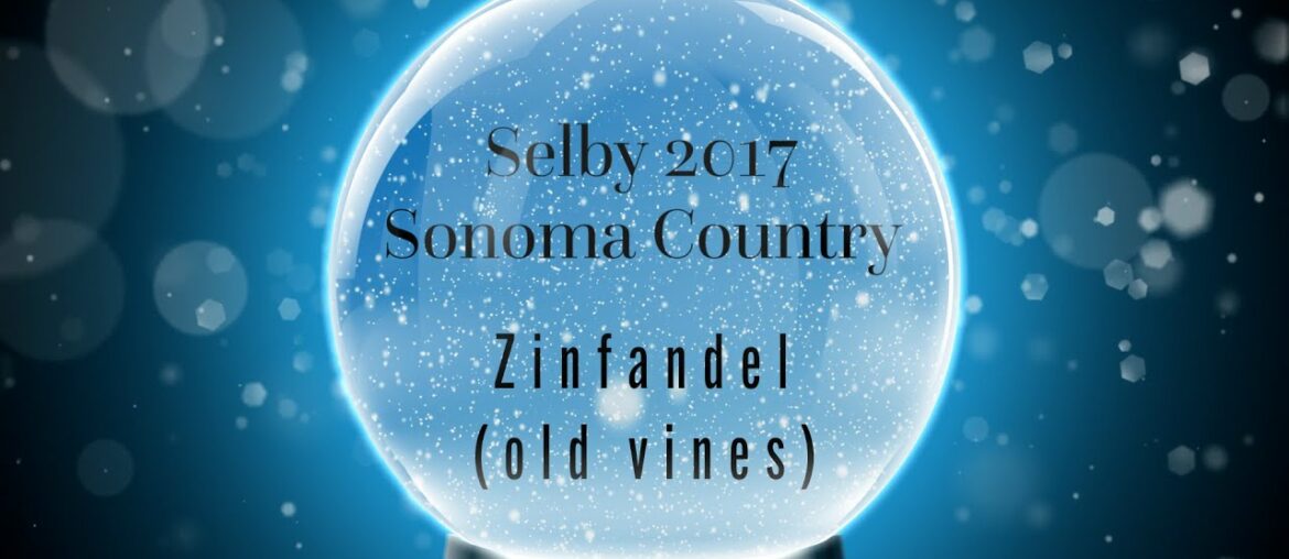 12 days of Wine 2021, Day 3 Selby 2017 Sonoma Country Zinfandel 12 days of Wine 2021, Day 3 Selby 2017 Sonoma Country Zinfandel
