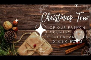 Christmas Tour of cozy little French Cafe, our Dining Room, and our Kitchen