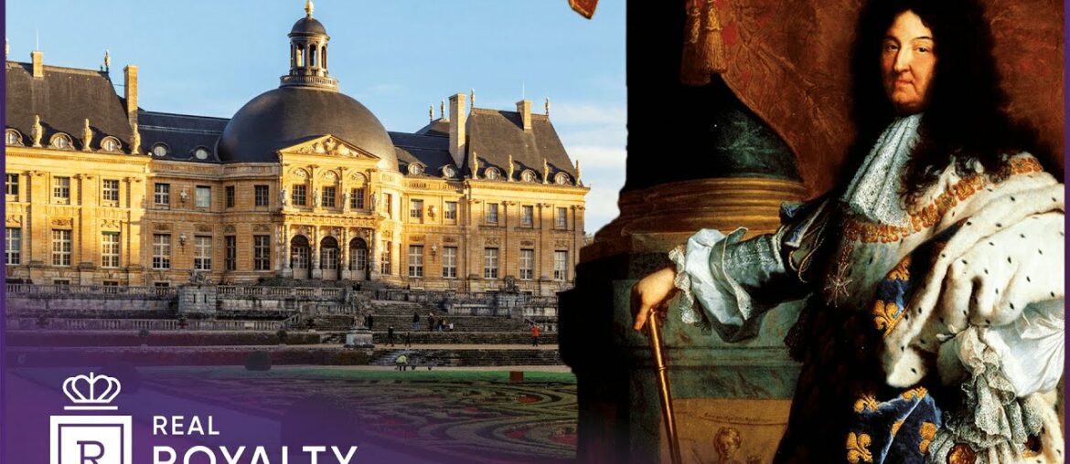 The Revolutionary Louis XIV Style At Vaux Le Vicomte | Building A Royal Palace | Real Royalty