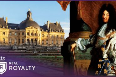 The Revolutionary Louis XIV Style At Vaux Le Vicomte | Building A Royal Palace | Real Royalty
