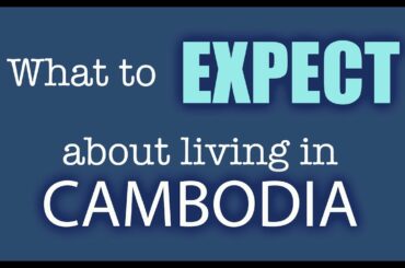 What to expect about living in Cambodia? | Jan.2022