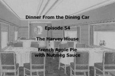Dinner From the Dining Car, Episode 54 - Harvey House French Apple Pie with Nutmeg Sauce.