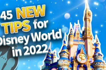 45 NEW Tips for Disney World in 2022