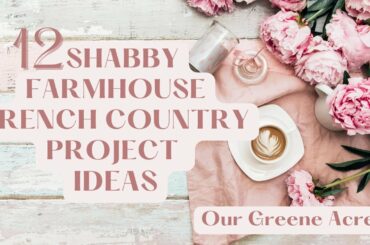 12 SHABBY FARMHOUSE FRENCH COUNTRY DIY PROJECT IDEAS