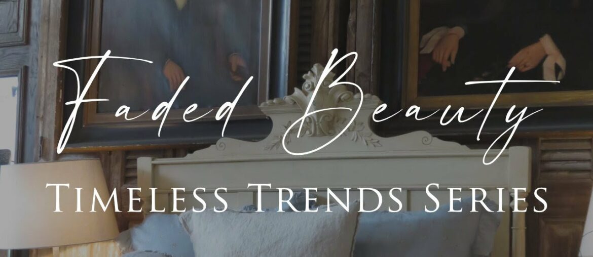 HOW TO DECORATE with Faded Beauty | French Country, Scandi & Coastal Styles | Timeless Trends Series