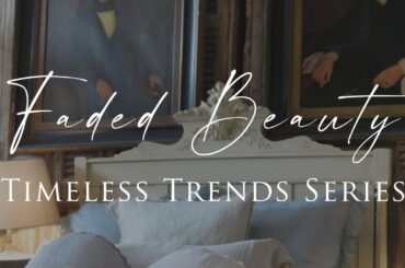 HOW TO DECORATE with Faded Beauty | French Country, Scandi & Coastal Styles | Timeless Trends Series