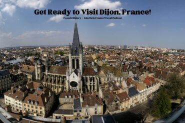 Get Ready to Visit Dijon, France! Episode 375