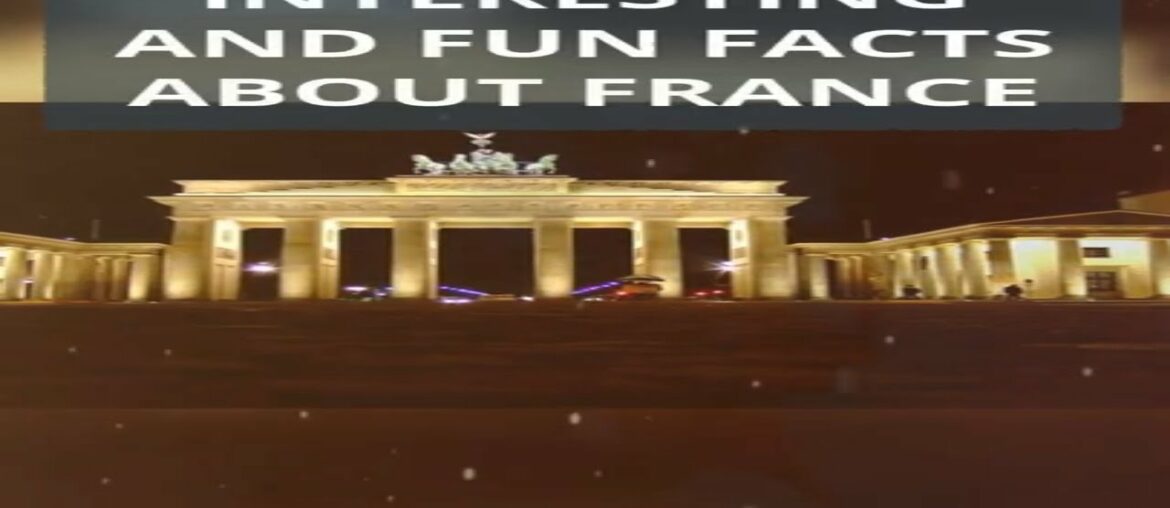 INTERESTING AND FUN FACTS ABOUT FRANCE INTERESTING AND FUN FACTS ABOUT FRANCE
