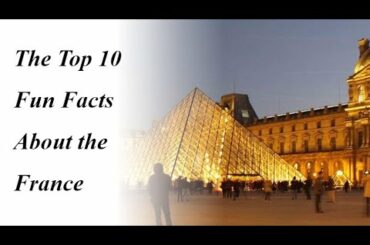 Top 10 interesting Facts About the France