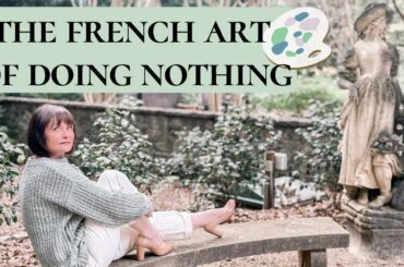 HOW TO PRACTICE THE FRENCH ART OF DOING NOTHING | Romanticize Your Life