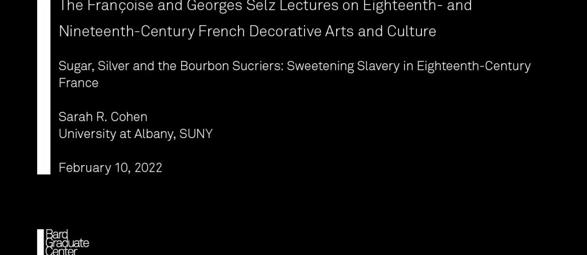 Lecture - Sugar, Silver, and the Bourbon Sucriers (Sarah R. Cohen)