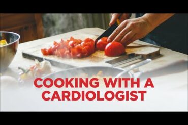Cooking With a Cardiologist | Heart Healthy Recipes