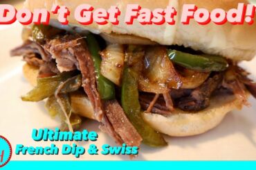 The Ultimate French Dip & Swiss! | DON'T GET FAST FOOD!