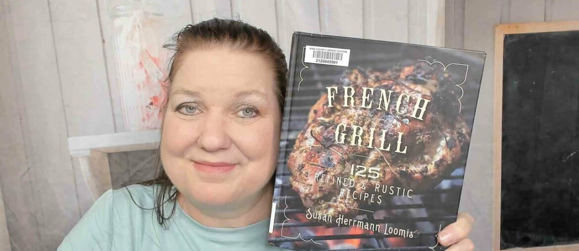 Cookbook Preview: French Grill: 125 Refined & Rustic Recipes, by Susan Hermann Loomis (2018)