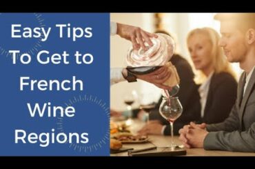Easy Tips on How to Get to French Wine Regions