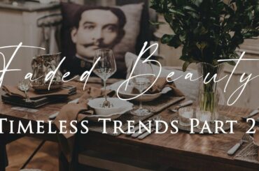 HOW TO DECORATE with Faded Beauty PART 2 | Belgian & Parisian Interiors | Timeless Trends Series