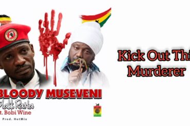 BLAKK RASTA  -   BLOODY MUSEVENI ft  Bobi Wine