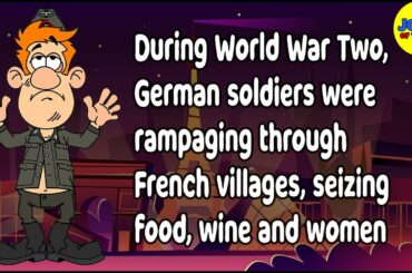 During WWII, German soldiers were rampaging through French villages, seizing food, wine and women