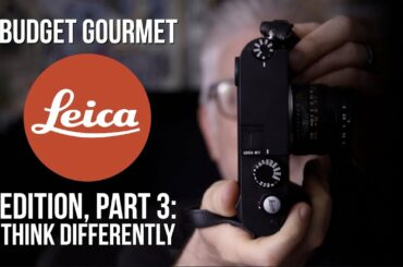 Special Leica Edition of Budget Gourmet, Part 3: Think Differently