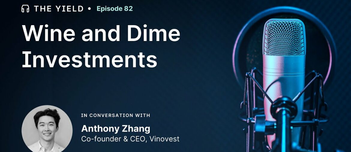The Yield #82 – Wine and Dine Investments with Anthony Zhang of Vinovest The Yield #82 - Wine and Dine Investments with Anthony Zhang of Vinovest