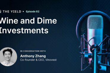 The Yield #82 - Wine and Dine Investments with Anthony Zhang of Vinovest
