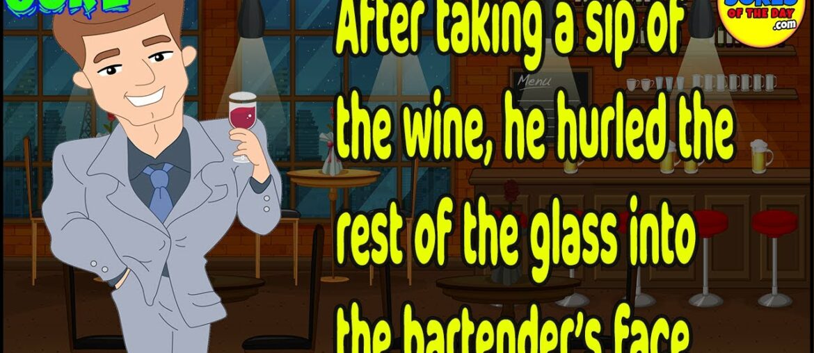 Funny Joke: After taking a sip of the wine, he hurled the rest of it into the bartender’s face Funny Joke: After taking a sip of the wine, he hurled the rest of it into the bartender’s face